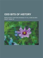 Odd Bits of History; Being Short Chapters Intended to Fill Some Blanks,1458834409,9781458834409