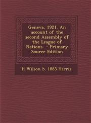 Geneva, 1921. An account of the second Assembly of the League of Nations  - Primary Source Edition,129334642X,9781293346426