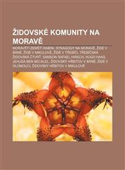 Židovské komunity na Moravě Moravští zemští rabíni, Synagogy na Moravě, Židé v Brně, Židé v Mikulově, Židé v Třebíči, Třebíčská židovská čtvrť,1232858595,9781232858591