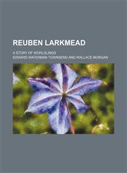 Reuben Larkmead; A Story of Worldlings,1151601063,9781151601063