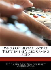 Who's On First? A Look at 'Firsts' in the Video Gaming Field,1241728089,9781241728083