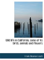 Wild life in California, some of its birds, animals and flowers,1117951537,9781117951539