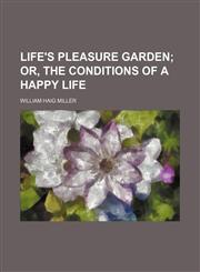 Life's Pleasure Garden; Or, the Conditions of a Happy Life,1151319902,9781151319906