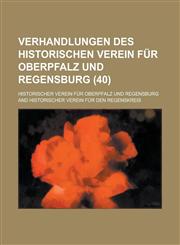 Verhandlungen Des Historischen Verein Fur Oberpfalz Und Regensburg (40 ),1234886863,9781234886868