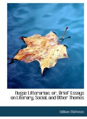 Nugæ Litterariae; or, Brief Essays on Literary, Social, and Other Themes,1117483649,9781117483641