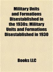Military Units and Formations Disestablished in the 1930s Military Units and Formations Disestablished in 1930,1158070284,9781158070282