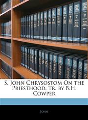 S. John Chrysostom On the Priesthood, Tr. by B.H. Cowper,114101257X,9781141012572