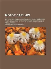 Motor car law; with the acts and regulations copiously annotated and the full text of the acts and the most recent regulations,1151636320,9781151636324