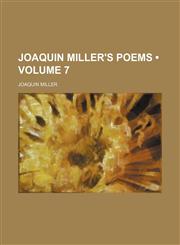 Joaquin Miller's poems  (Volume 7),115408342X,9781154083422