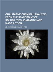 Qualitative Chemical Analysis From the Standpoint of Solubilities, Ionization and Mass Action,1150474963,9781150474965