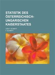 Statistik des Österreichisch-ungarischen Kaiserstaates; Von F. Schmitt,1234284154,9781234284152