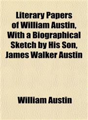 Literary Papers of William Austin, With a Biographical Sketch by His Son, James Walker Austin,1155085620,9781155085623