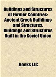 Buildings and Structures of Former Countries Ancient Greek Buildings and Structures, Buildings and Structures Built in the Soviet Union,1158091559,9781158091553