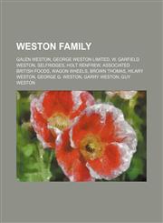 Weston family Galen Weston, George Weston Limited, W. Garfield Weston, Selfridges, Holt Renfrew, Associated British Foods, Wagon Wheels, Brown Thomas, Hilary Weston, George G. Weston, Garry Weston, Guy Weston,1155651650,9781155651651