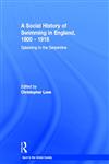 A Social History of Swimming in England, 1800-1918: Splashing in the Serpentine (Sport in the Global Society),0415390761,9780415390767