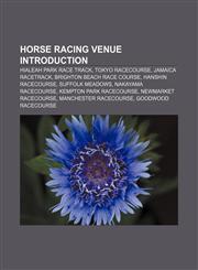 Horse racing venue Introduction Hialeah Park Race Track, Tokyo Racecourse, Jamaica Racetrack, Brighton Beach Race Course, Hanshin Racecourse,1155926625,9781155926629
