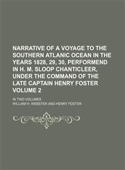 Narrative of a voyage to the Southern Atlanic Ocean in the years 1828, 29, 30, performend in H. M. Sloop Chanticleer, under the command of the late Captain Henry Foster Volume 2 ; in two volumes,1130519457,9781130519457
