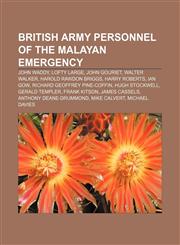British Army personnel of the Malayan Emergency John Waddy, Lofty Large, John Gouriet, Walter Walker, Harold Rawdon Briggs, Harry Roberts,1155428382,9781155428383