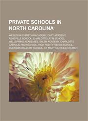 Private schools in North Carolina Wesleyan Christian Academy, Cary Academy, Asheville School, Charlotte Latin School, Wellspring Academies, Salem Academy, Charlotte Catholic High School, High Point Friends School, Emerson Waldorf School,1157264719,9781157264712