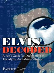 Elvis Decoded A Fan's Guide To Deciphering The Myths And Misinformation,1425955908,9781425955908