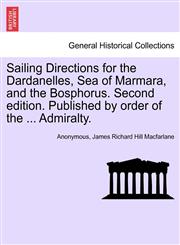 Sailing Directions for the Dardanelles, Sea of Marmara, and the Bosphorus. Second edition. Published by order of the ... Admiralty.,1241450757,9781241450755