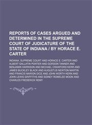 Reports of Cases Argued and Determined in the Supreme Court of Judicature of the State of Indiana | by Horace E. Carter (Volume 103),1150375841,9781150375842