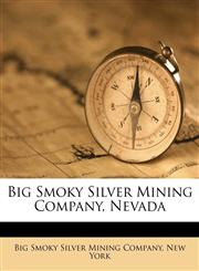 Big Smoky Silver Mining Company, Nevada,1174570229,9781174570223
