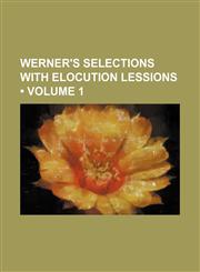 Werner's Selections With Elocution Lessions (Volume 1),1151029149,9781151029140