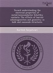 Toward understanding the electrical properties of metal/semiconductor Schottky contacts The effects of barrier inhomogeneities and geometry in bulk and nanoscale structures.,1243655615,9781243655615