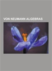 Von Neumann Algebras Abelian Von Neumann Algebra, Affiliated Operator, Baer Ring, Central Carrier, Commutation Theorem, Connes Embedding PR,1230512314,9781230512310