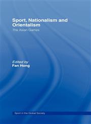 Sport, Nationalism and Orientalism The Asian Games,0415400171,9780415400176