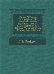 Jackson's Famous Photographs of the Louisiana Purchase Exposition, 1803, St. Louis, 1904 Over Two Hundred Views and Scenes - Primary Source Edition,1293903906,9781293903902