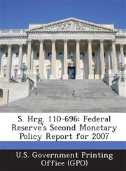 S. Hrg. 110-696 Federal Reserve's Second Monetary Policy Report for 2007,1295020009,9781295020003