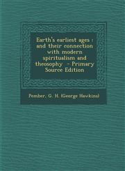 Earth's Earliest Ages And Their Connection with Modern Spiritualism and Theosophy - Primary Source Edition,1293817198,9781293817193