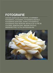 Fotografie Cioturi legate de fotografie, Echipament fotografic, Fotografi, Fotografie digitală, Fotografie după gen, Tehnici fotografice,1232187844,9781232187844