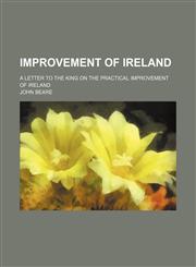 Improvement of Ireland; A Letter to the King on the Practical Improvement of Ireland,1154591115,9781154591118