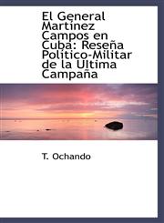 El General Martínez Campos en Cuba Reseña Político-Militar de la UItima Campaña,1103886533,9781103886531