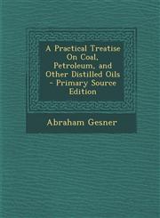 Practical Treatise on Coal, Petroleum, and Other Distilled Oils,1287511570,9781287511571