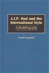 J.J.P. Oud and the International Style A Bio-Bibliography,031330100X,9780313301001