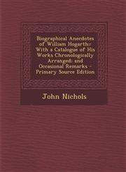 Biographical Anecdotes of William Hogarth; With a Catalogue of His Works Chronologically Arranged; And Occasional Remarks,1289526060,9781289526061