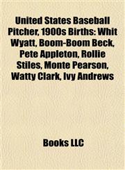United States Baseball Pitcher, 1900s Births Introduction Whit Wyatt, Boom-Boom Beck, Pete Appleton, Rollie Stiles, Monte Pearson, Watty Clark,115593962X,9781155939629
