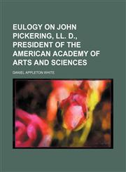 Eulogy on John Pickering, LL. D., President of the American academy of arts and sciences,1151720275,9781151720276