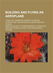 Building and Flying an Aeroplane; A Practical Handbook Covering the Design, Construction, and Operation of Aeroplanes and Gliders,1231159987,9781231159989