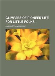 Glimpses of Pioneer Life for Little Folks,1151615633,9781151615633