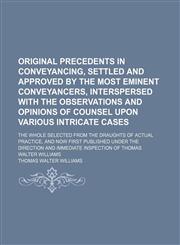 Original precedents in conveyancing, settled and approved by the most eminent conveyancers, interspersed with the observations and opinions of counsel upon various intricate cases (Volume 3); the whole selected from the draughts of actual practice, and no,1150116013,9781150116018