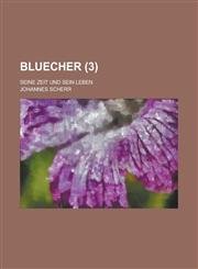 Bluecher; Seine Zeit Und Sein Leben (3 ),1153532719,9781153532716