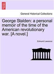 George Stalden a personal memoir of the time of the American revolutionary war. [A novel.],1241402698,9781241402693