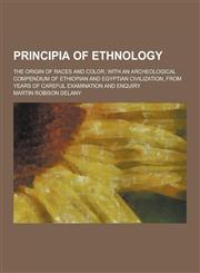 Principia of Ethnology; The Origin of Races and Color, with an Archeological Compendium of Ethiopian and Egyptian Civilization, from Years of Careful,123037129X,9781230371290