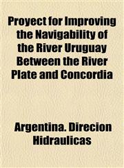 Proyect for Improving the Navigability of the River Uruguay Between the River Plate and Concordia,1152697099,9781152697096