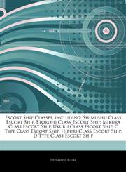 Articles On Escort Ship Classes, including Shimushu Class Escort Ship, Etorofu Class Escort Ship, Mikura Class Escort Ship, Ukuru Class Escort Ship, C Type Class Escort Ship, Hiburi Class Escort Ship, D Type Class Escort Ship,124319572X,9781243195722